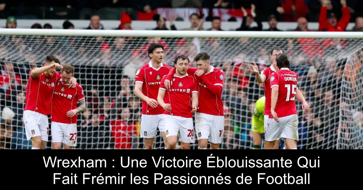 Wrexham : Une Victoire Éblouissante Qui Fait Frémir les Passionnés de ...
