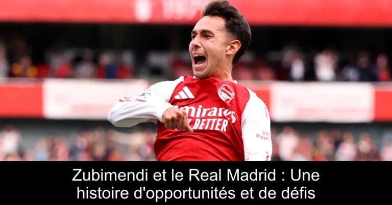 Zubimendi et le Real Madrid : Une histoire d'opportunités et de défis
