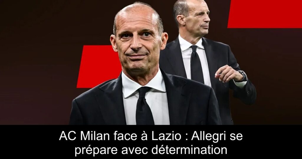 AC Milan face à Lazio : Allegri se prépare avec détermination