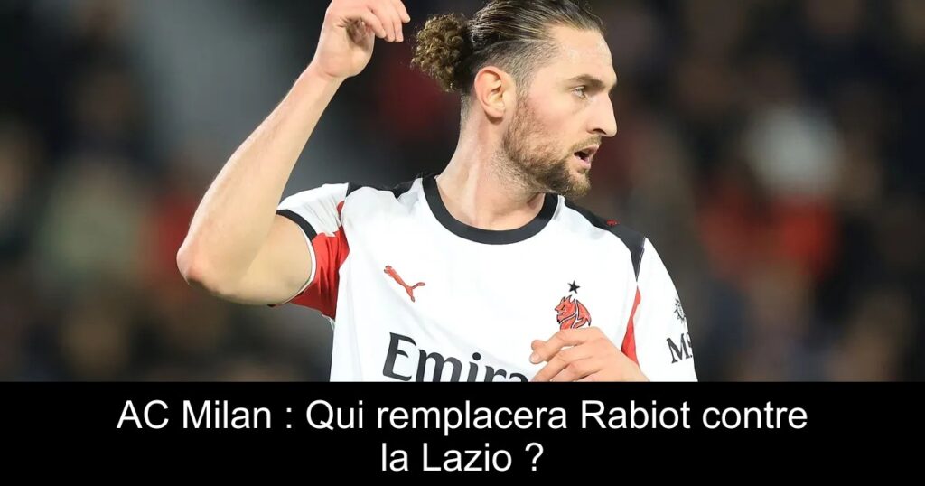AC Milan : Qui remplacera Rabiot contre la Lazio ?