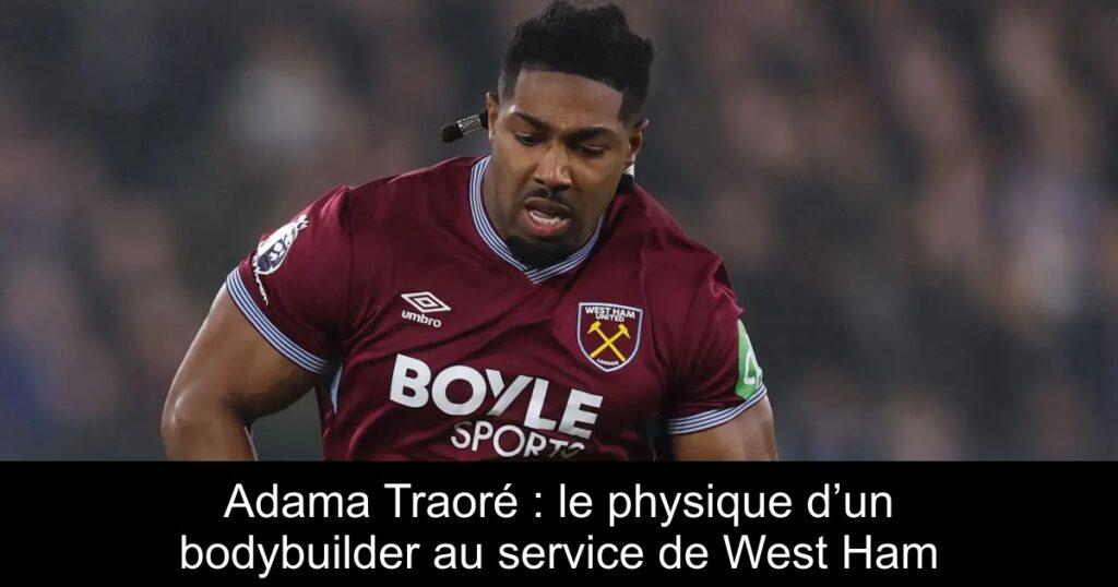 Adama Traoré : le physique d’un bodybuilder au service de West Ham