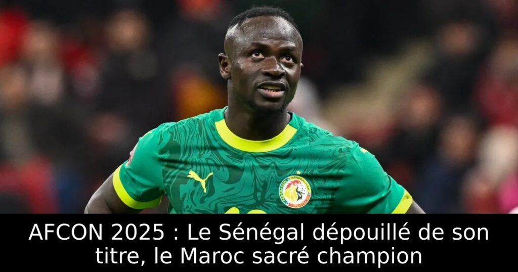 AFCON 2025 : Le Sénégal dépouillé de son titre, le Maroc sacré champion