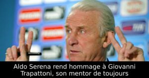 Aldo Serena rend hommage à Giovanni Trapattoni, son mentor de toujours