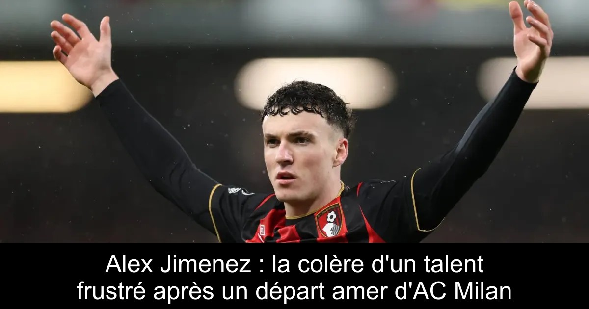 Alex Jimenez : la colère d'un talent frustré après un départ amer d'AC ...