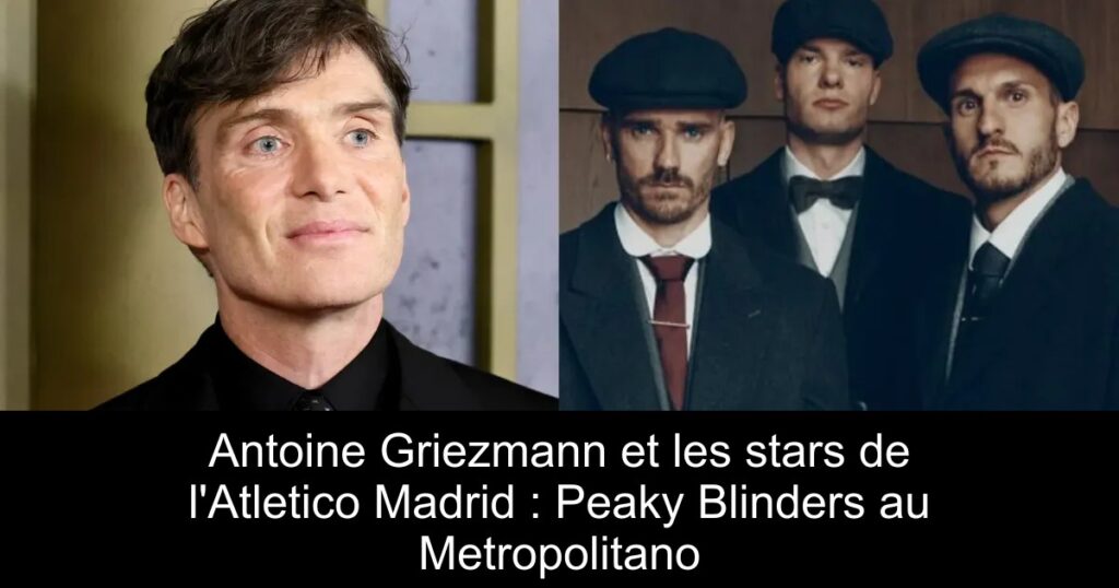 Antoine Griezmann et les stars de l&rsquo;Atletico Madrid : Peaky Blinders au Metropolitano