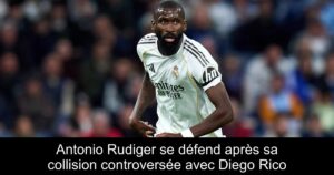 Antonio Rudiger se défend après sa collision controversée avec Diego Rico