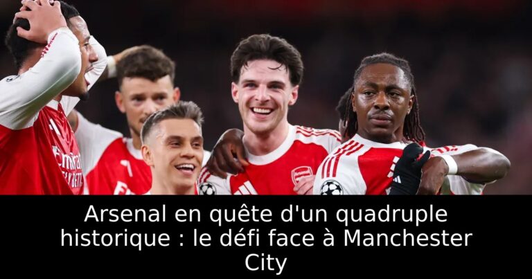 Arsenal en quête d'un quadruple historique : le défi face à Manchester City