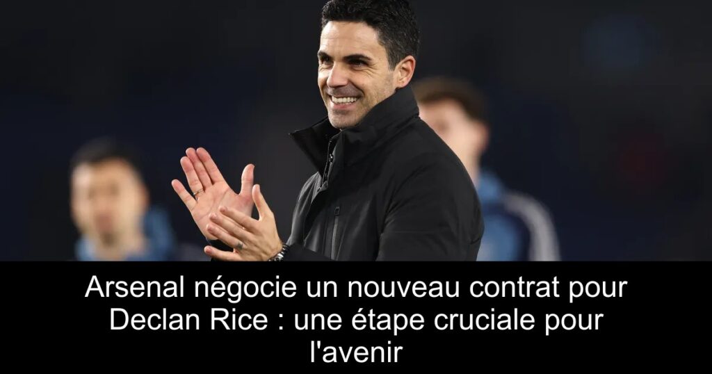 Arsenal négocie un nouveau contrat pour Declan Rice : une étape cruciale pour l&rsquo;avenir