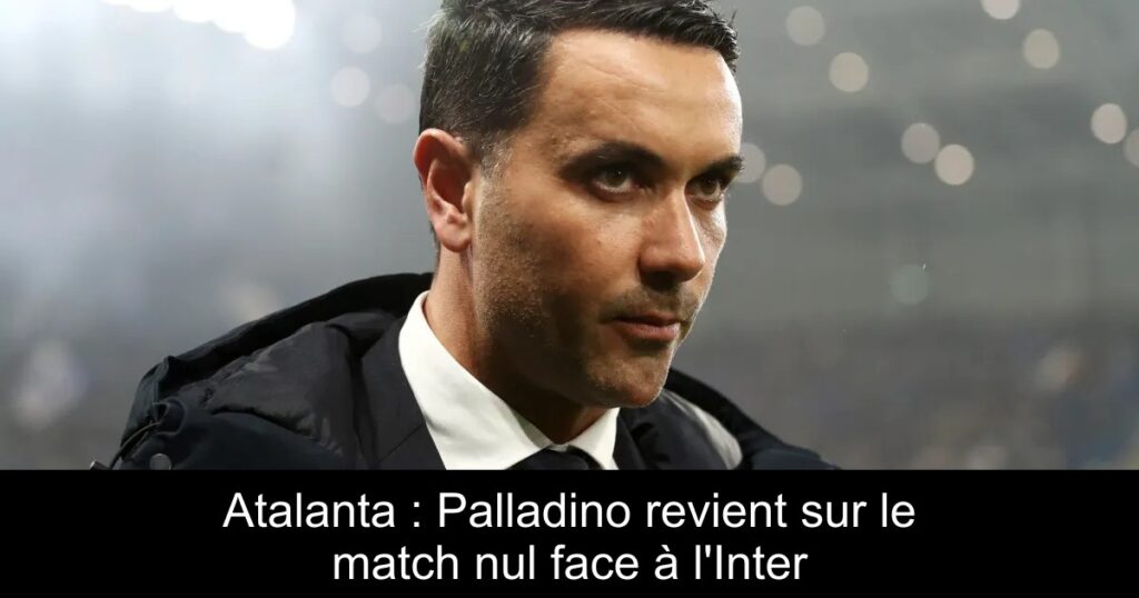 Atalanta : Palladino revient sur le match nul face à l&rsquo;Inter