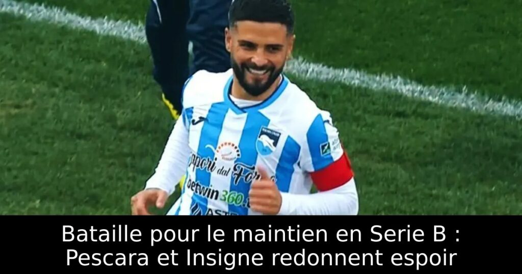 Bataille pour le maintien en Serie B : Pescara et Insigne redonnent espoir