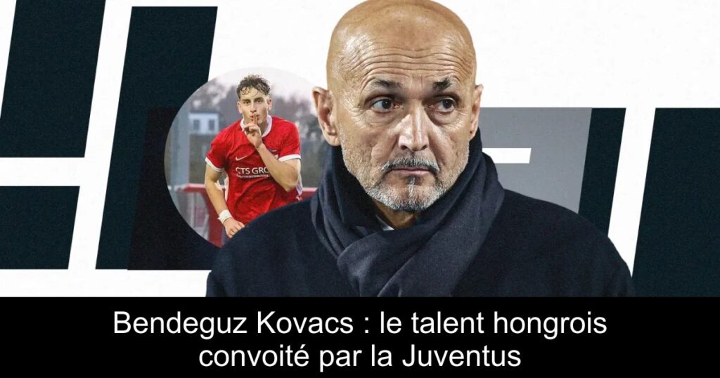 Bendeguz Kovacs : le talent hongrois convoité par la Juventus