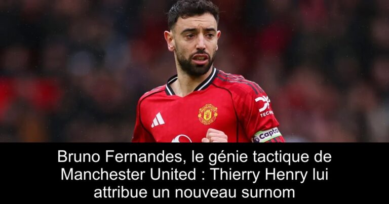 Bruno Fernandes, le génie tactique de Manchester United : Thierry Henry lui attribue un nouveau surnom