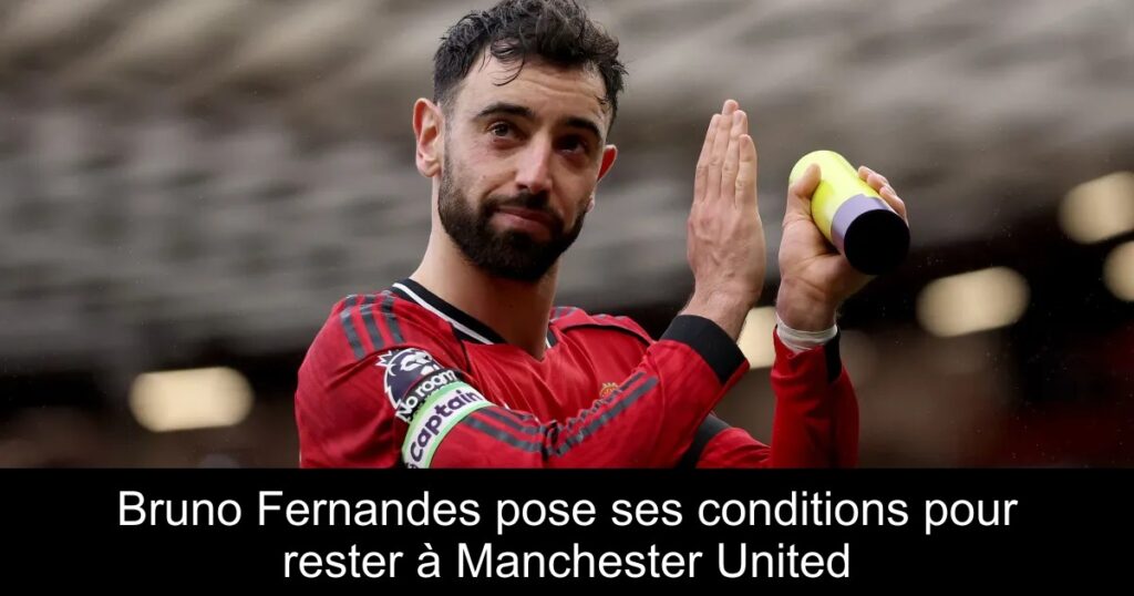 Bruno Fernandes pose ses conditions pour rester à Manchester United