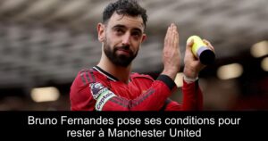 Bruno Fernandes pose ses conditions pour rester à Manchester United