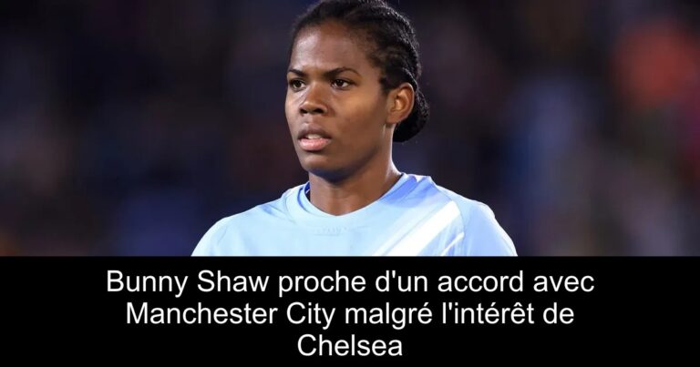 Bunny Shaw proche d'un accord avec Manchester City malgré l'intérêt de Chelsea