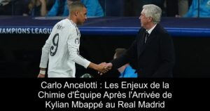 Carlo Ancelotti : Les Enjeux de la Chimie d&rsquo;Équipe Après l&rsquo;Arrivée de Kylian Mbappé au Real Madrid