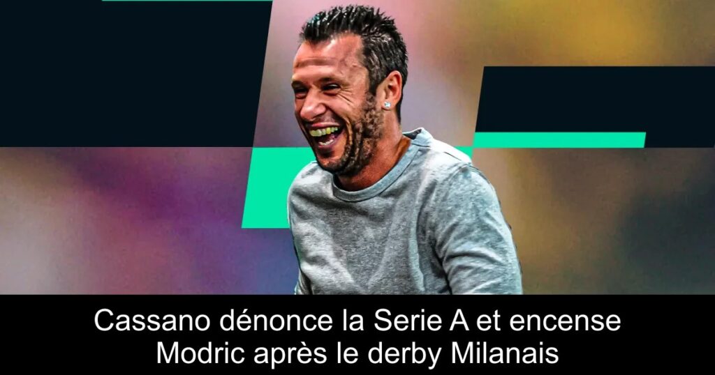 Cassano dénonce la Serie A et encense Modric après le derby Milanais