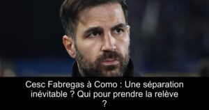 Cesc Fabregas à Como : Une séparation inévitable ? Qui pour prendre la relève ?