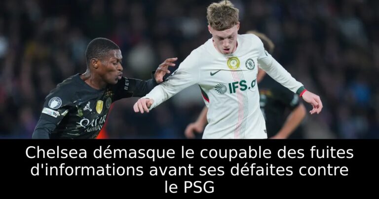 Chelsea démasque le coupable des fuites d'informations avant ses défaites contre le PSG
