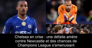 Chelsea en crise : une défaite amère contre Newcastle et des chances de Champions League s&rsquo;amenuisant