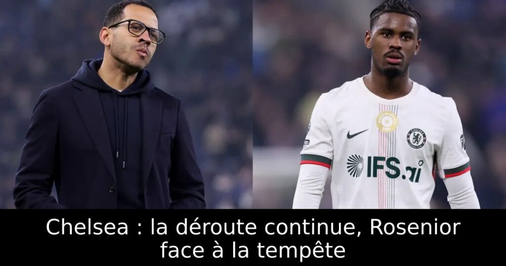 Chelsea : la déroute continue, Rosenior face à la tempête