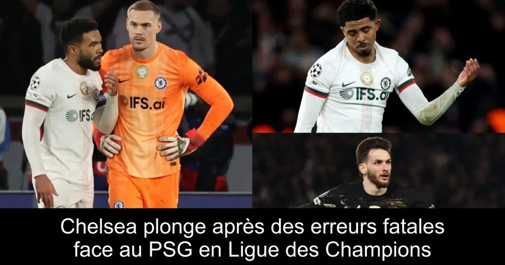Chelsea plonge après des erreurs fatales face au PSG en Ligue des Champions