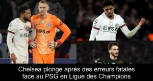 Chelsea plonge après des erreurs fatales face au PSG en Ligue des Champions
