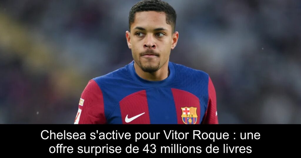 Chelsea s&rsquo;active pour Vitor Roque : une offre surprise de 43 millions de livres