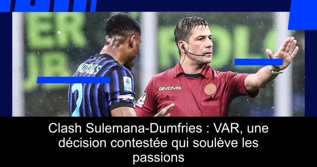 Clash Sulemana-Dumfries : VAR, une décision contestée qui soulève les passions