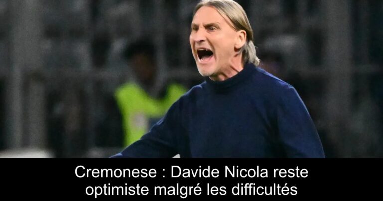 Cremonese : Davide Nicola reste optimiste malgré les difficultés