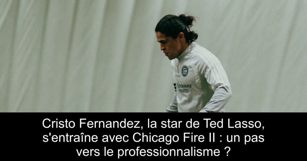 Cristo Fernandez, la star de Ted Lasso, s&rsquo;entraîne avec Chicago Fire II : un pas vers le professionnalisme ?