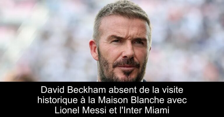 David Beckham absent de la visite historique à la Maison Blanche avec Lionel Messi et l'Inter Miami