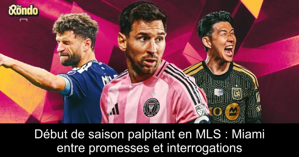Début de saison palpitant en MLS : Miami entre promesses et interrogations