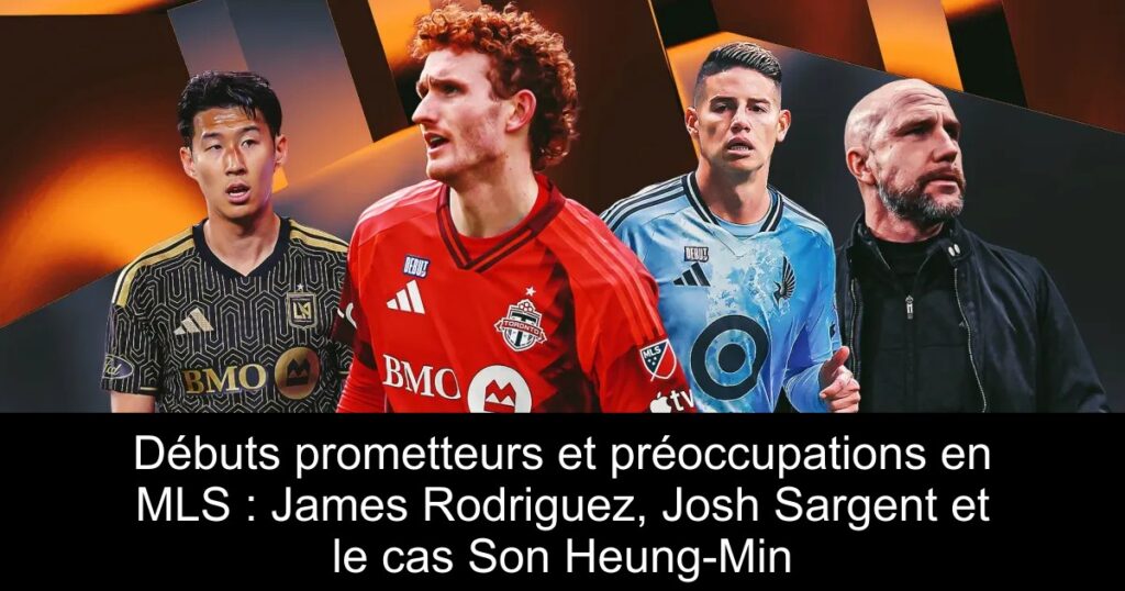 Débuts prometteurs et préoccupations en MLS : James Rodriguez, Josh Sargent et le cas Son Heung-Min