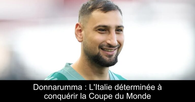 Donnarumma : L'Italie déterminée à conquérir la Coupe du Monde