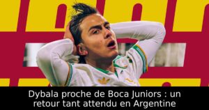 Dybala proche de Boca Juniors : un retour tant attendu en Argentine