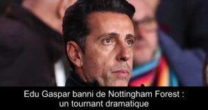 Edu Gaspar banni de Nottingham Forest : un tournant dramatique