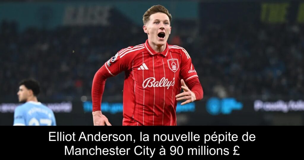 Elliot Anderson, la nouvelle pépite de Manchester City à 90 millions £