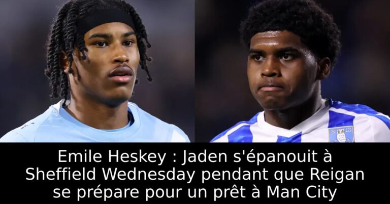 Emile Heskey : Jaden s'épanouit à Sheffield Wednesday pendant que Reigan se prépare pour un prêt à Man City
