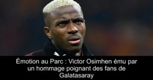 Émotion au Parc : Victor Osimhen ému par un hommage poignant des fans de Galatasaray