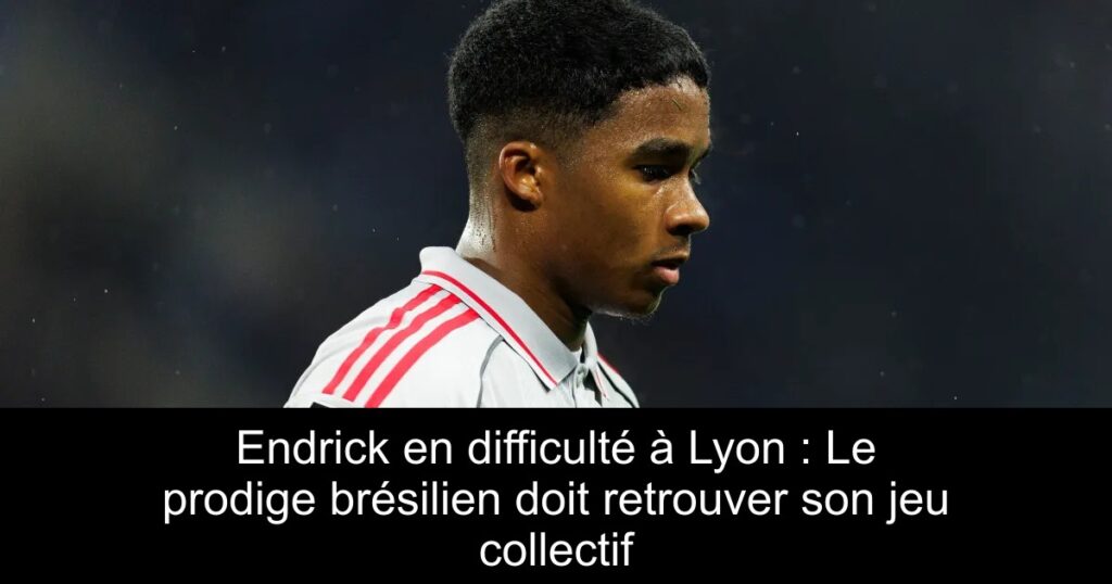 Endrick en difficulté à Lyon : Le prodige brésilien doit retrouver son jeu collectif