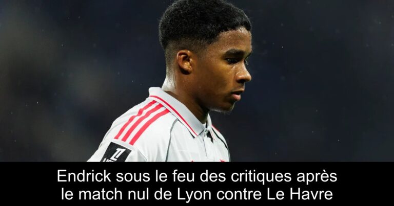 Endrick sous le feu des critiques après le match nul de Lyon contre Le Havre