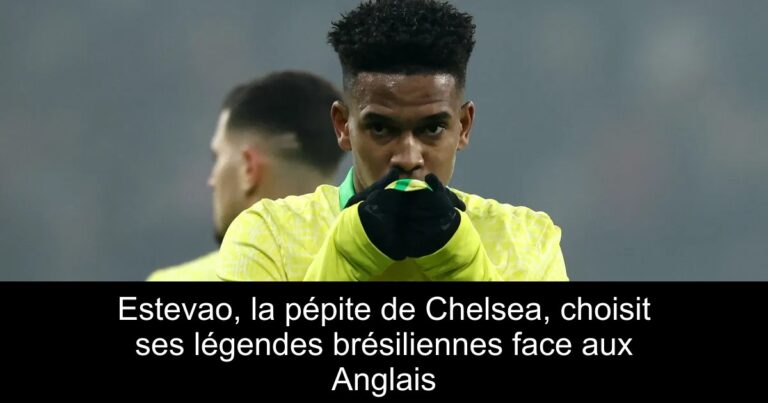 Estevao, la pépite de Chelsea, choisit ses légendes brésiliennes face aux Anglais