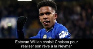 Estevao Willian choisit Chelsea pour réaliser son rêve à la Neymar