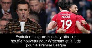 Évolution majeure des play-offs : un souffle nouveau pour Wrexham et la lutte pour la Premier League