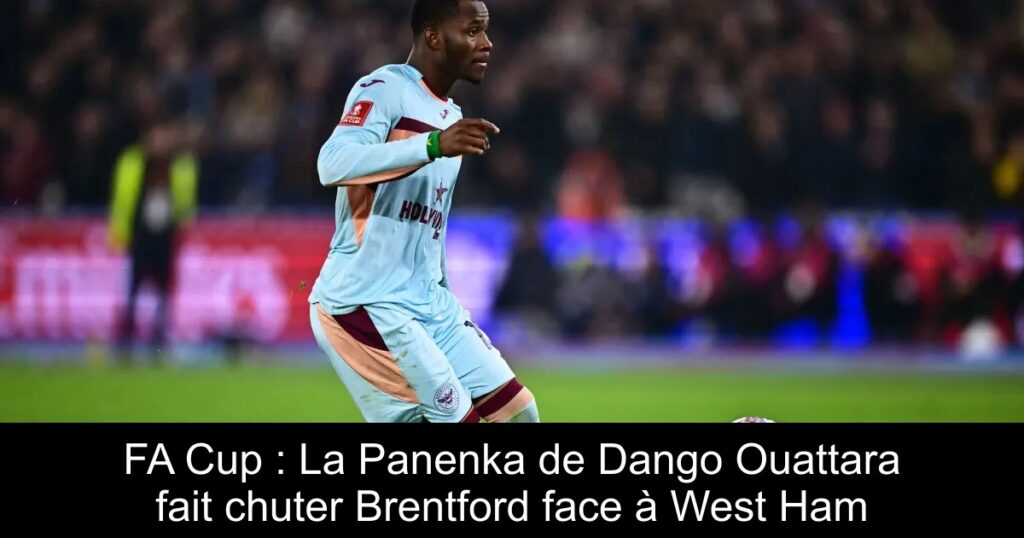 FA Cup : La Panenka de Dango Ouattara fait chuter Brentford face à West Ham