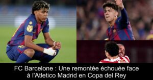 FC Barcelone : Une remontée échouée face à l&rsquo;Atletico Madrid en Copa del Rey