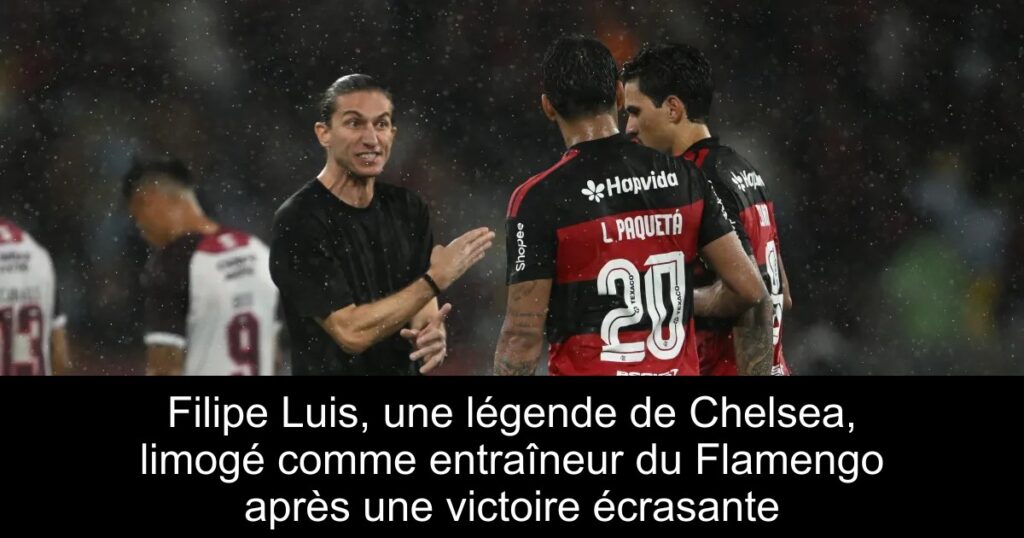 Filipe Luis, une légende de Chelsea, limogé comme entraîneur du Flamengo après une victoire écrasante