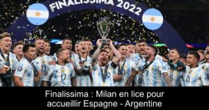 Finalissima : Milan en lice pour accueillir Espagne – Argentine