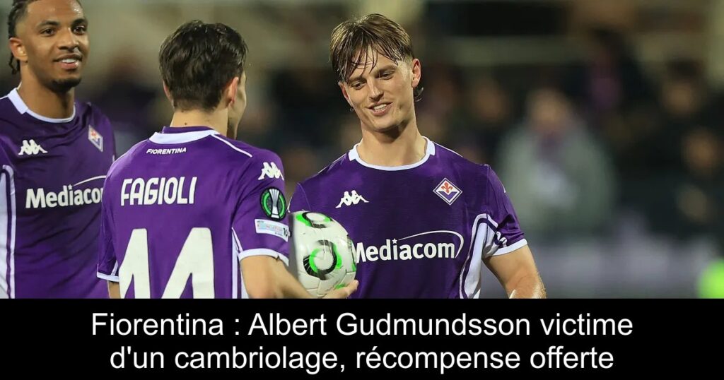 Fiorentina : Albert Gudmundsson victime d&rsquo;un cambriolage, récompense offerte